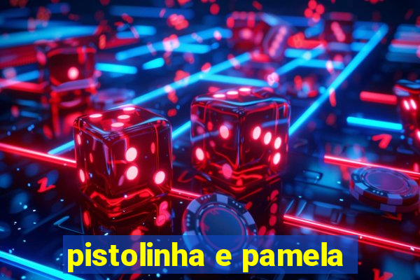 pistolinha e pamela